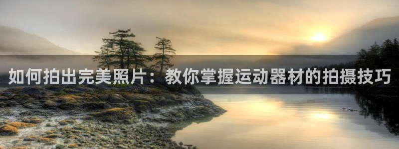 BWIN体育官网下载招商电话是多少啊:如何拍出完美照片:教你